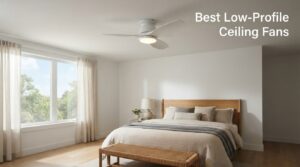 Best Low-Profile Ceiling Fans