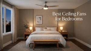 Best Ceiling Fans for Bedrooms
